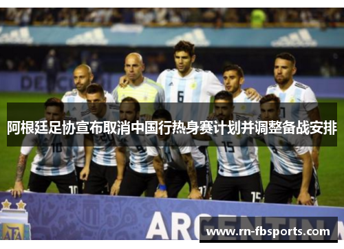 阿根廷足协宣布取消中国行热身赛计划并调整备战安排 阿根廷足协宣布取消中国行热身赛计划并调整备战安排